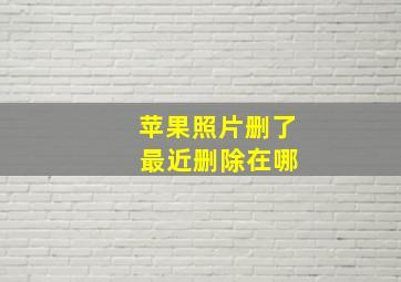 苹果照片删了 最近删除在哪